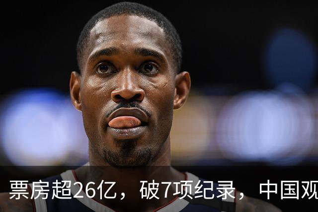 票房超26亿，破7项纪录，中国观众助力好莱坞大片再次登顶全球冠军